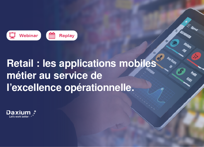 Webinar | Retail : Les applications mobiles métier au service de l’excellence opérationnelle | Replay