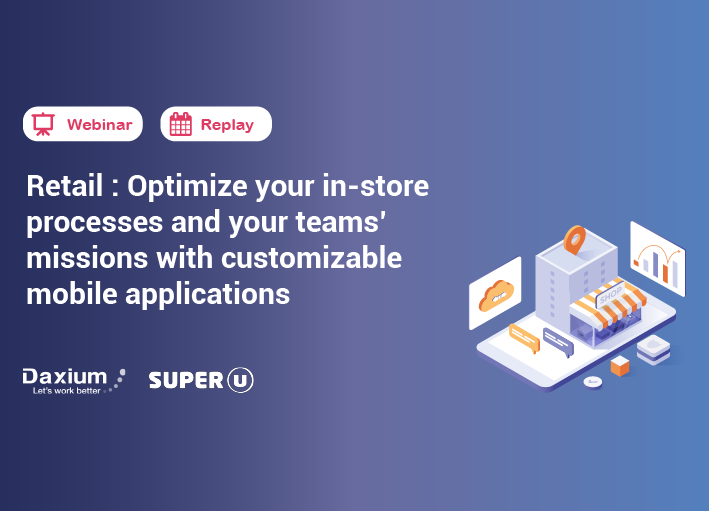 Webinar | Retail : Optimize your in-store processes and your teams’ missions with customizable mobile applications | Replay